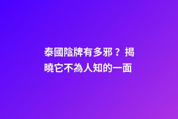 泰國陰牌有多邪？揭曉它不為人知的一面